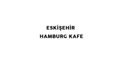 Eskişehir Hamburg Kafe